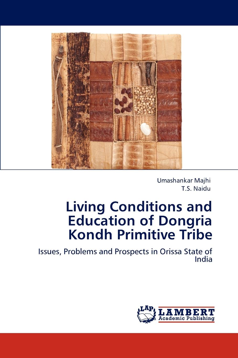 Umashankar Majhi, T.S. Naidu Living Conditions and Education of Dongria Kondh Primitive Tribe Umashankar Majhi, T.S. Naidu Living Conditions and Education of Dongria Kondh Primitive Tribe