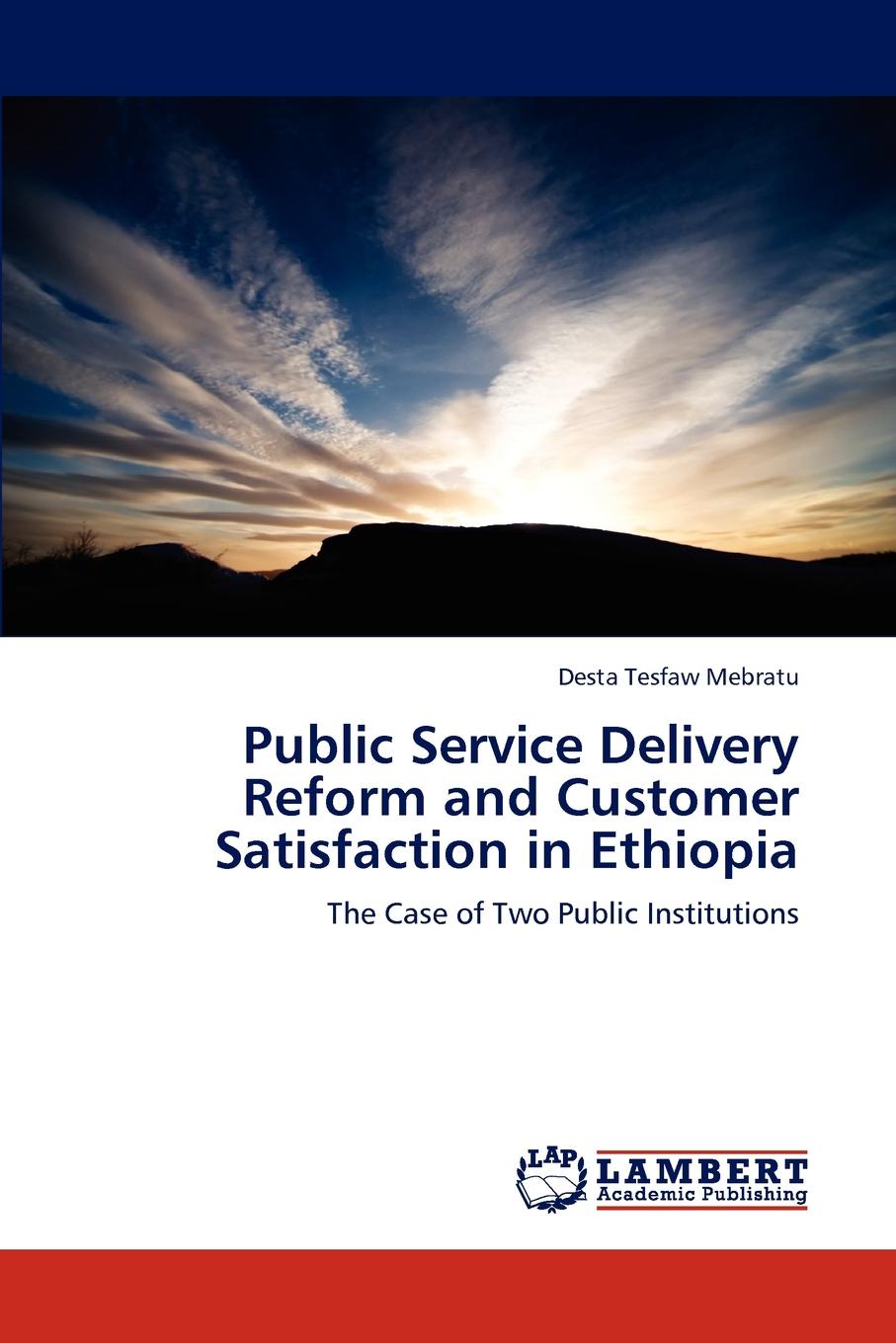 Desta Tesfaw Public Service Delivery Reform and Customer Satisfaction in Ethiopia public serves delivery reform and customer satisfaction in ethiopia