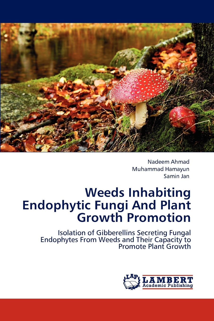 Nadeem Ahmad, Muhammad Hamayun, Samin Jan Weeds Inhabiting Endophytic Fungi and Plant Growth Promotion Nadeem Ahmad, Muhammad Hamayun, Samin Jan Weeds Inhabiting Endophytic Fungi and Plant Growth Promotion