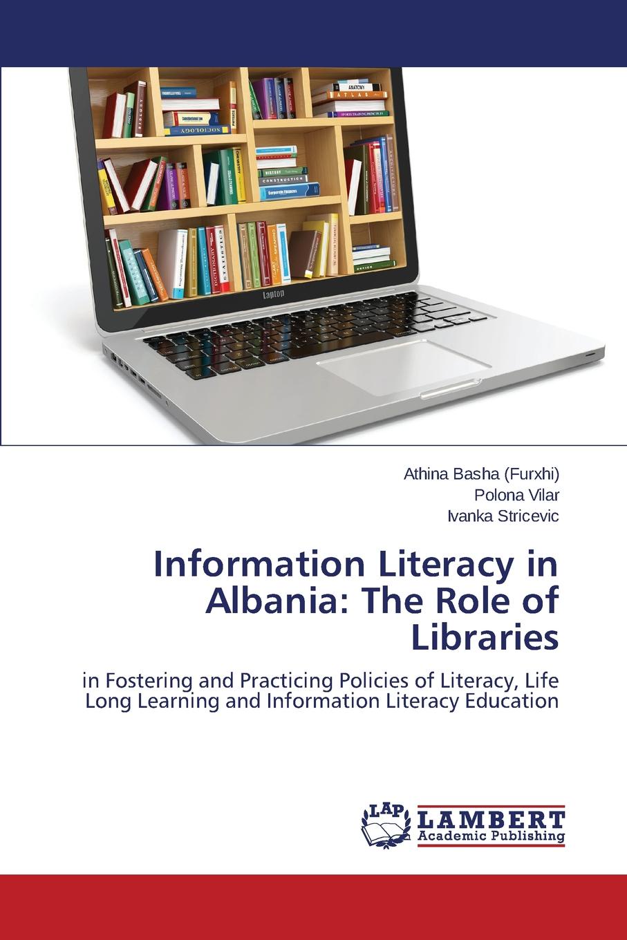 Basha (Furxhi) Athina, Vilar Polona, Stricevic Ivanka Information Literacy in Albania. The Role of Libraries Basha (Furxhi) Athina, Vilar Polona, Stricevic Ivanka Information Literacy in Albania. The Role of Libraries