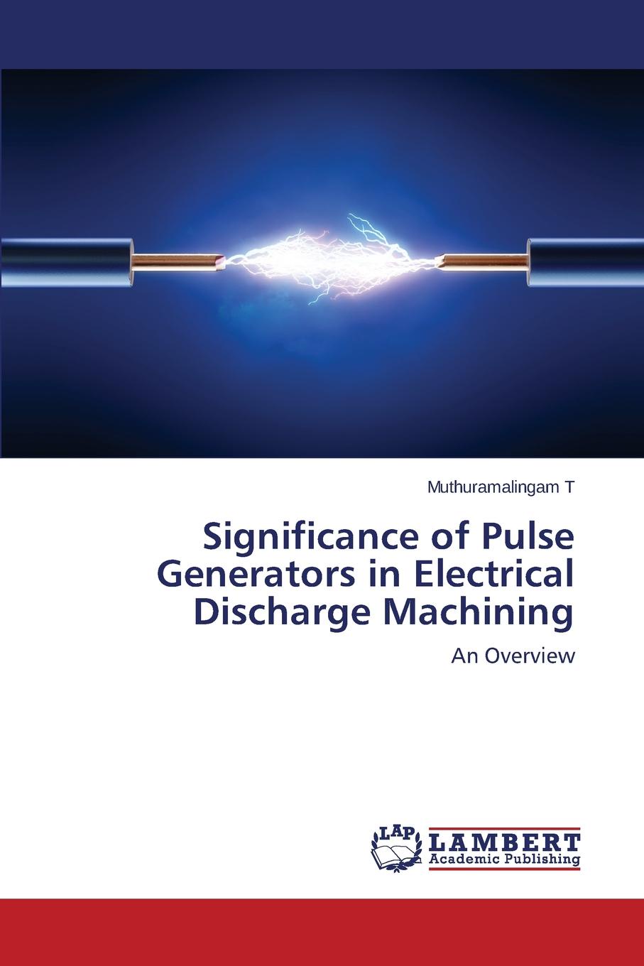 T Muthuramalingam Significance of Pulse Generators in Electrical Discharge Machining T Muthuramalingam Significance of Pulse Generators in Electrical Discharge Machining