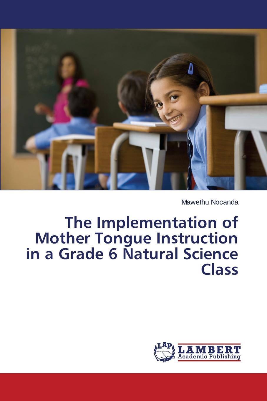 Nocanda Mawethu The Implementation of Mother Tongue Instruction in a Grade 6 Natural Science Class nocanda mawethu the implementation of mother tongue instruction in a grade 6 natural science class