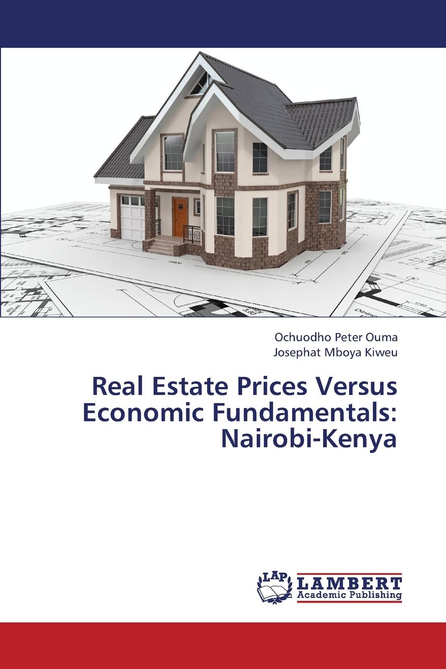 Peter Ouma Ochuodho, Mboya Kiweu Josephat Real Estate Prices Versus Economic Fundamentals. Nairobi-Kenya Peter Ouma Ochuodho, Mboya Kiweu Josephat Real Estate Prices Versus Economic Fundamentals. Nairobi-Kenya