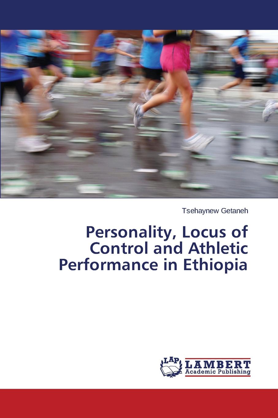 Getaneh Tsehaynew Personality, Locus of Control and Athletic Performance in Ethiopia Getaneh Tsehaynew Personality, Locus of Control and Athletic Performance in Ethiopia