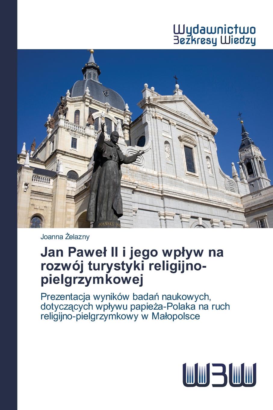 Żelazny Joanna Jan Pawel II i jego wplyw na rozwoj turystyki religijno-pielgrzymkowej