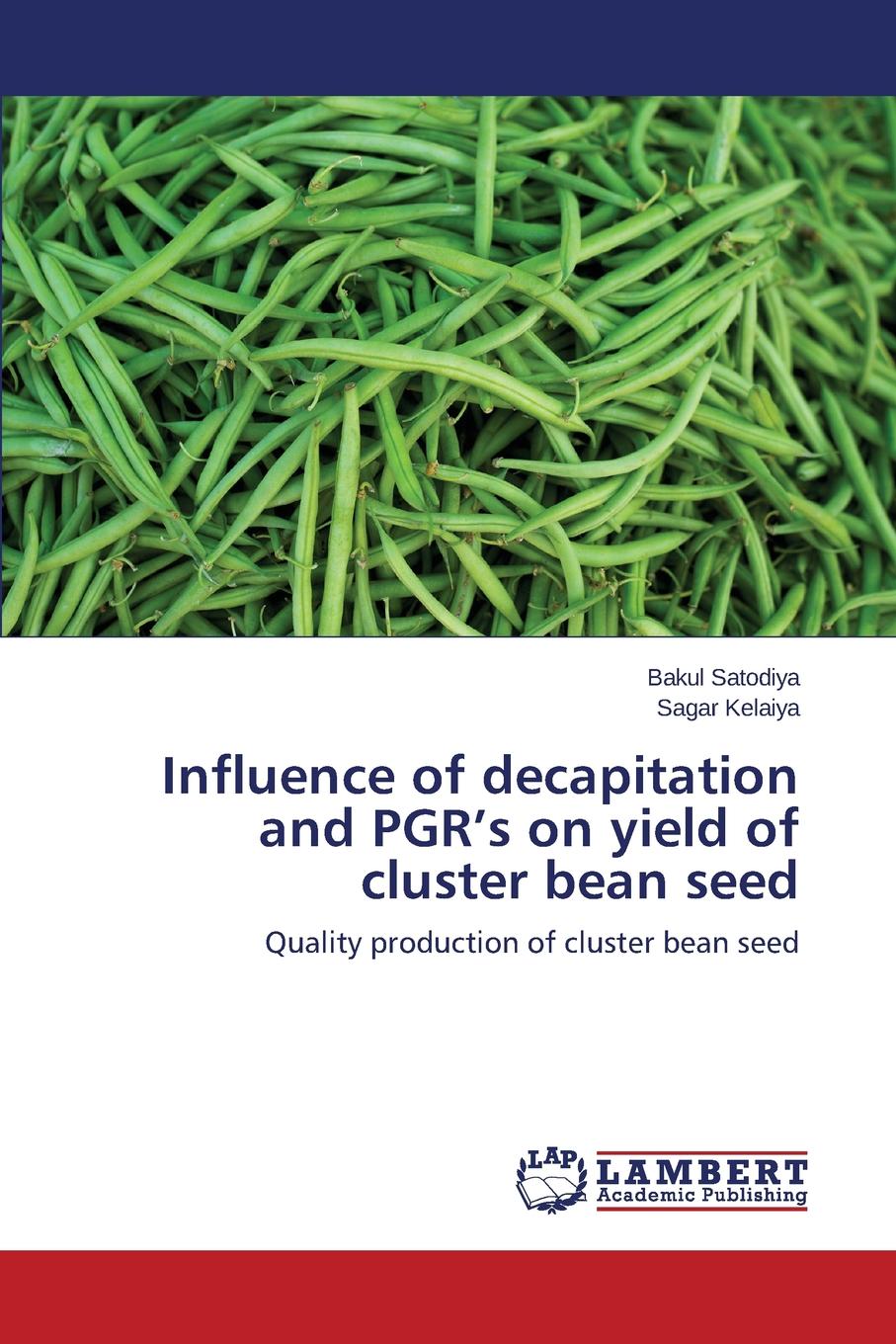 Satodiya Bakul, Kelaiya Sagar Influence of decapitation and PGR.s on yield of cluster bean seed Satodiya Bakul, Kelaiya Sagar Influence of decapitation and PGR.s on yield of cluster bean seed