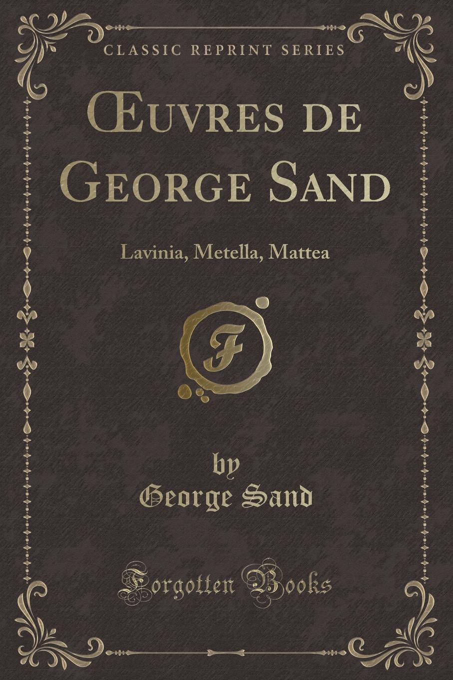 George Sand OEuvres de George Sand. Lavinia, Metella, Mattea (Classic Reprint)