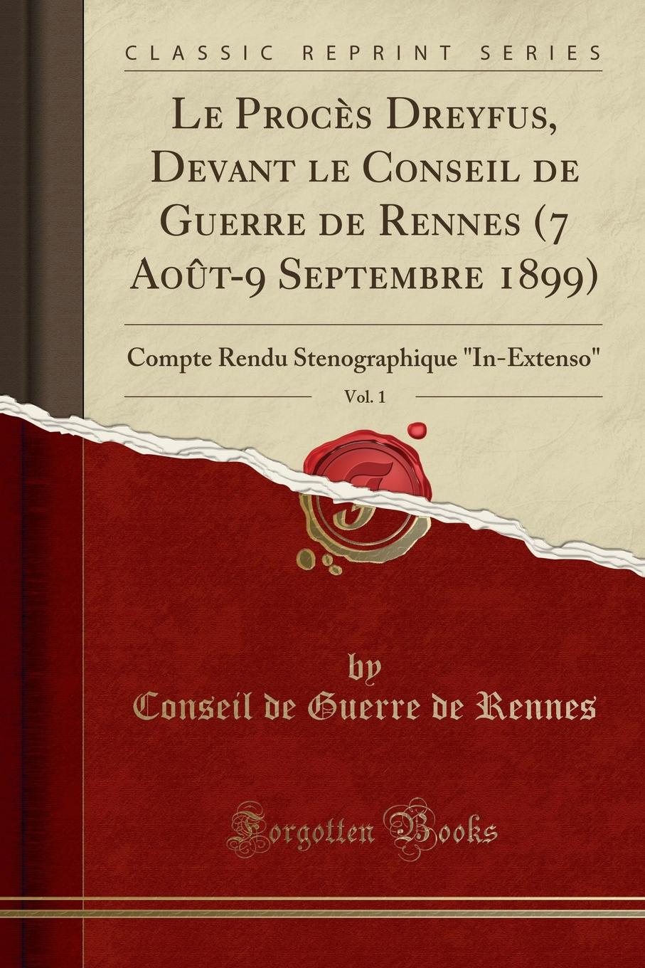 Conseil de Guerre de Rennes Le Proces Dreyfus, Devant le Conseil de Guerre de Rennes (7 Aout-9 Septembre 1899), Vol. 1. Compte Rendu Stenographique 