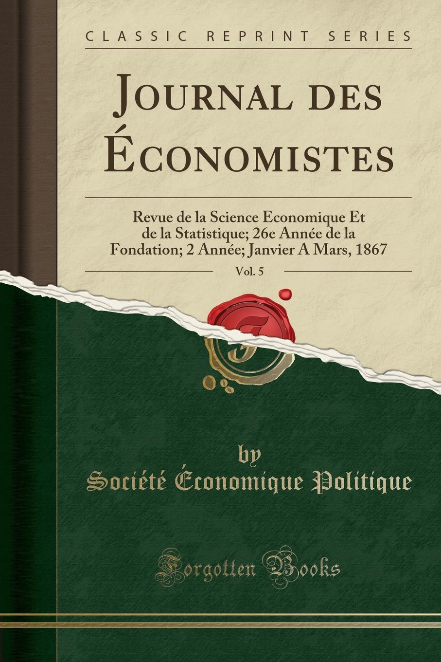 Société Économique Politique Journal des Economistes, Vol. 5. Revue de la Science Economique Et de la Statistique; 26e Annee de la Fondation; 2 Annee; Janvier A Mars, 1867 (Classic Reprint)