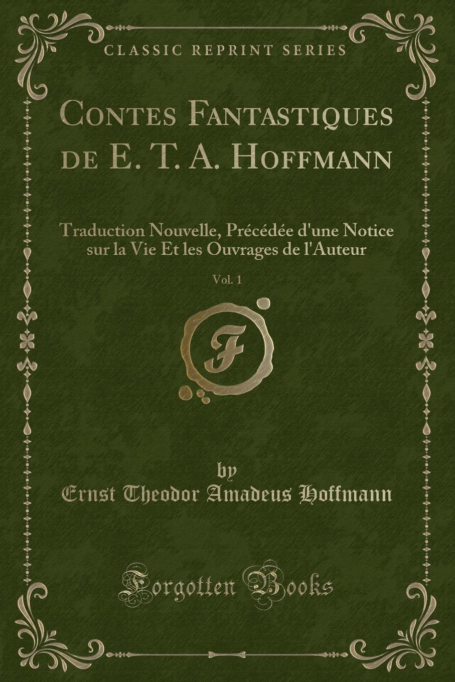 фото Contes Fantastiques de E. T. A. Hoffmann, Vol. 1. Traduction Nouvelle, Precedee d.une Notice sur la Vie Et les Ouvrages de l.Auteur (Classic Reprint)