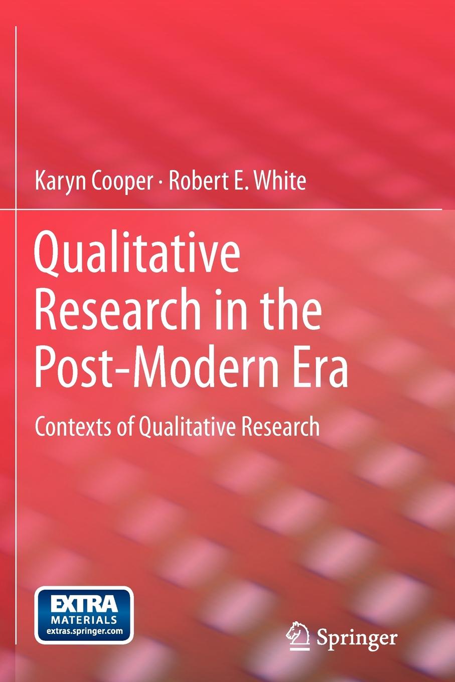 Qualitative Research in the Post-Modern Era. Contexts of Qualitative Research. Karyn Cooper, Robert E. White Qualitative Research in the Post-Modern Era. Contexts of Qualitative Research. Karyn Cooper, Robert E. White