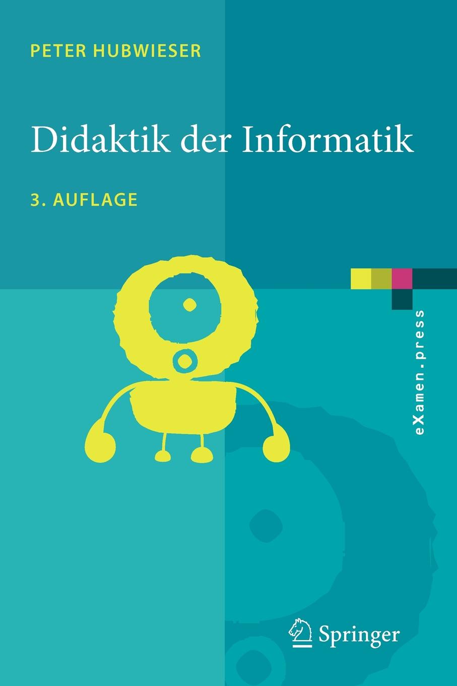Didaktik der Informatik. Grundlagen, Konzepte, Beispiele. Peter Hubwieser Didaktik der Informatik. Grundlagen, Konzepte, Beispiele. Peter Hubwieser