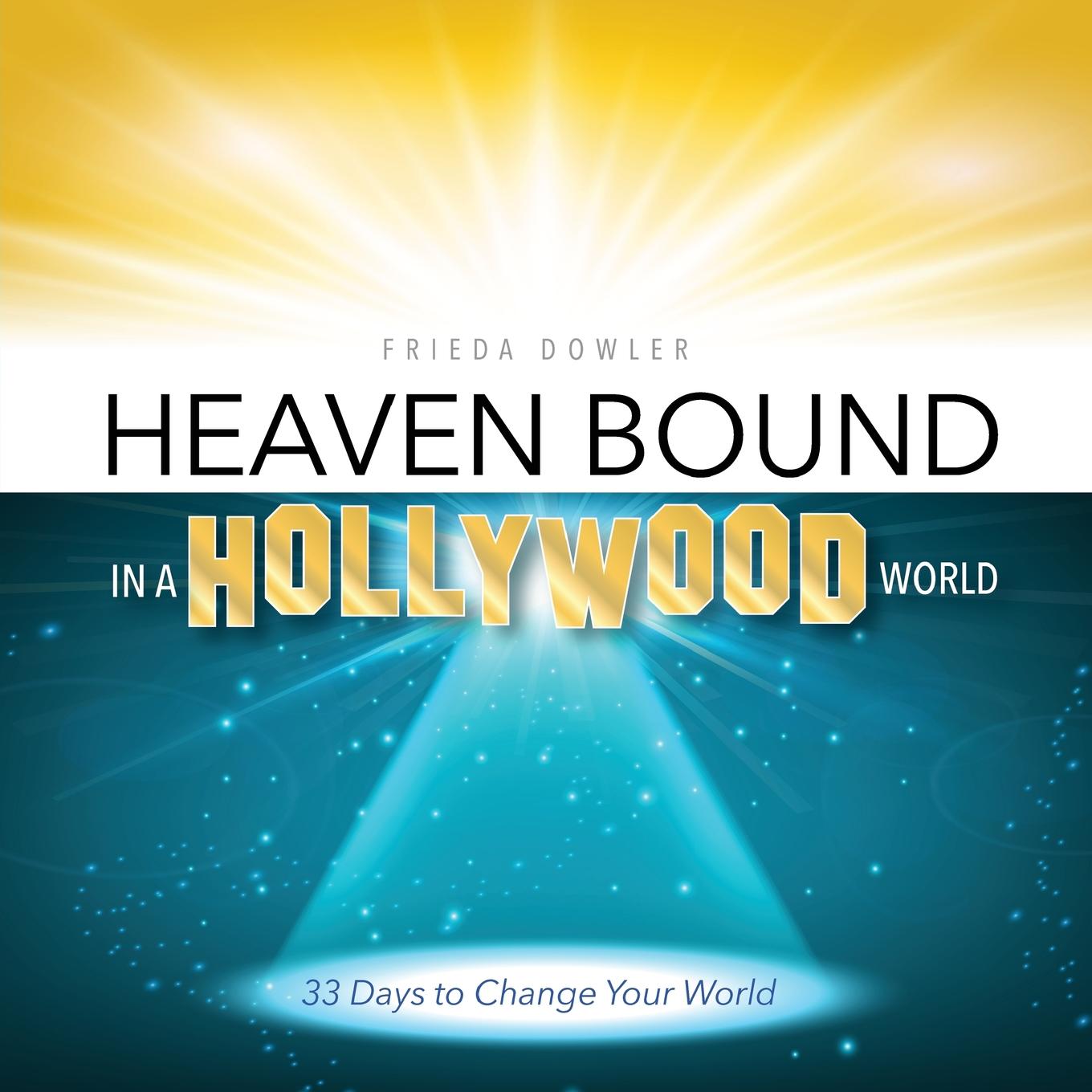 фото Heaven Bound in a Hollywood World. 33 Days to Change Your World