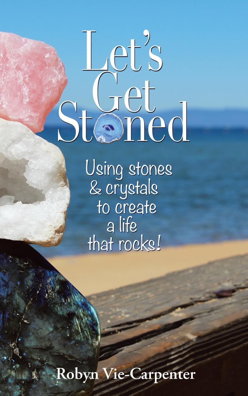 фото Let.s Get Stoned. Using Stones and Crystals to Create a Life That Rocks.