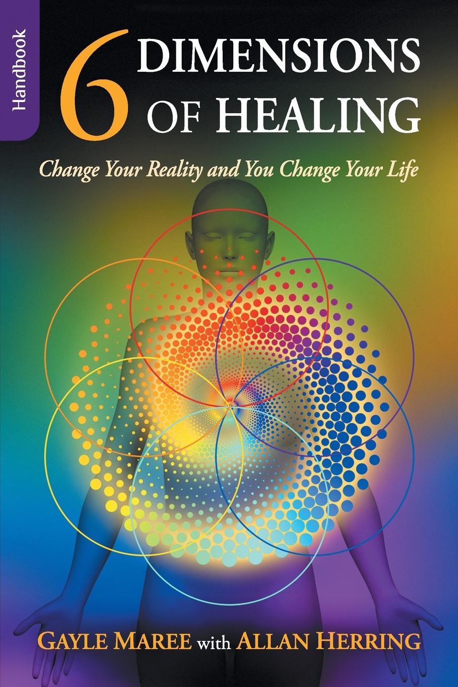 6 Dimensions Of Healing. Change Your Reality and You Change Your Life