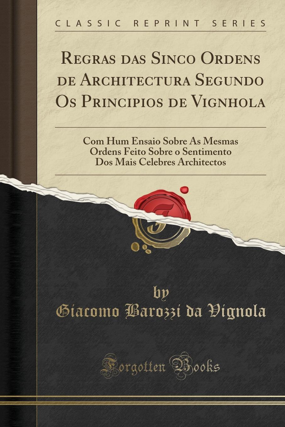 фото Regras das Sinco Ordens de Architectura Segundo Os Principios de Vignhola. Com Hum Ensaio Sobre As Mesmas Ordens Feito Sobre o Sentimento Dos Mais Celebres Architectos (Classic Reprint)