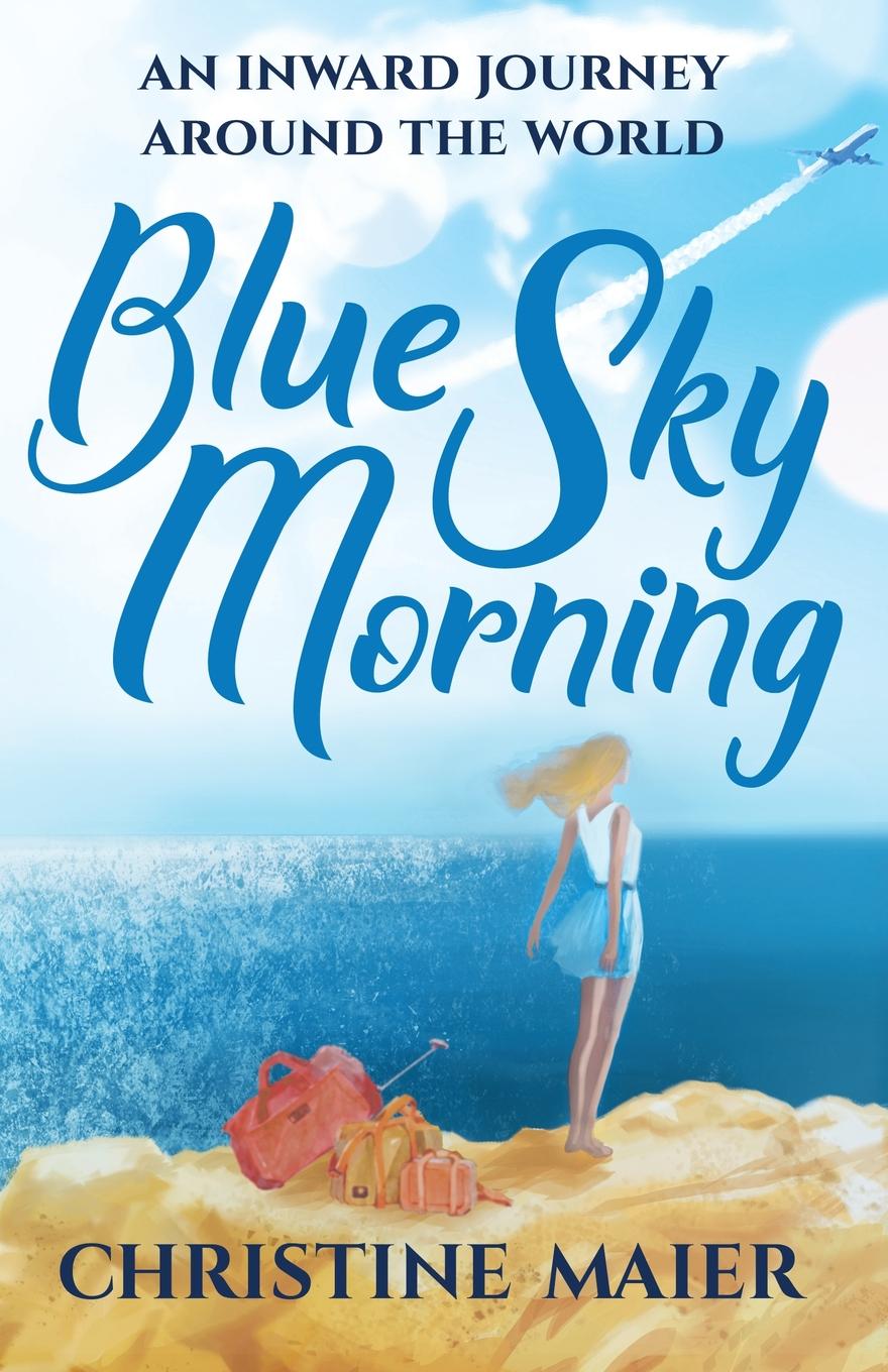 Christine Maier Blue Sky Morning. An Inward Journey Around the World