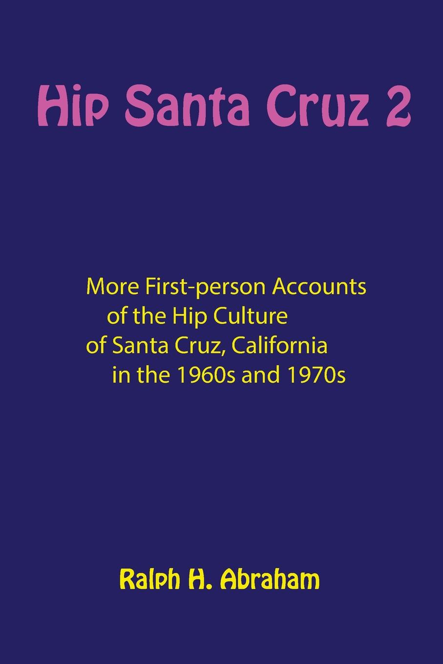 Hip Santa Cruz 2. More First-Person Accounts of the Hip Culture of Santa Cruz, California цена Hip Santa Cruz 2. More First-Person Accounts of the Hip Culture of Santa Cruz, California цены онлайн