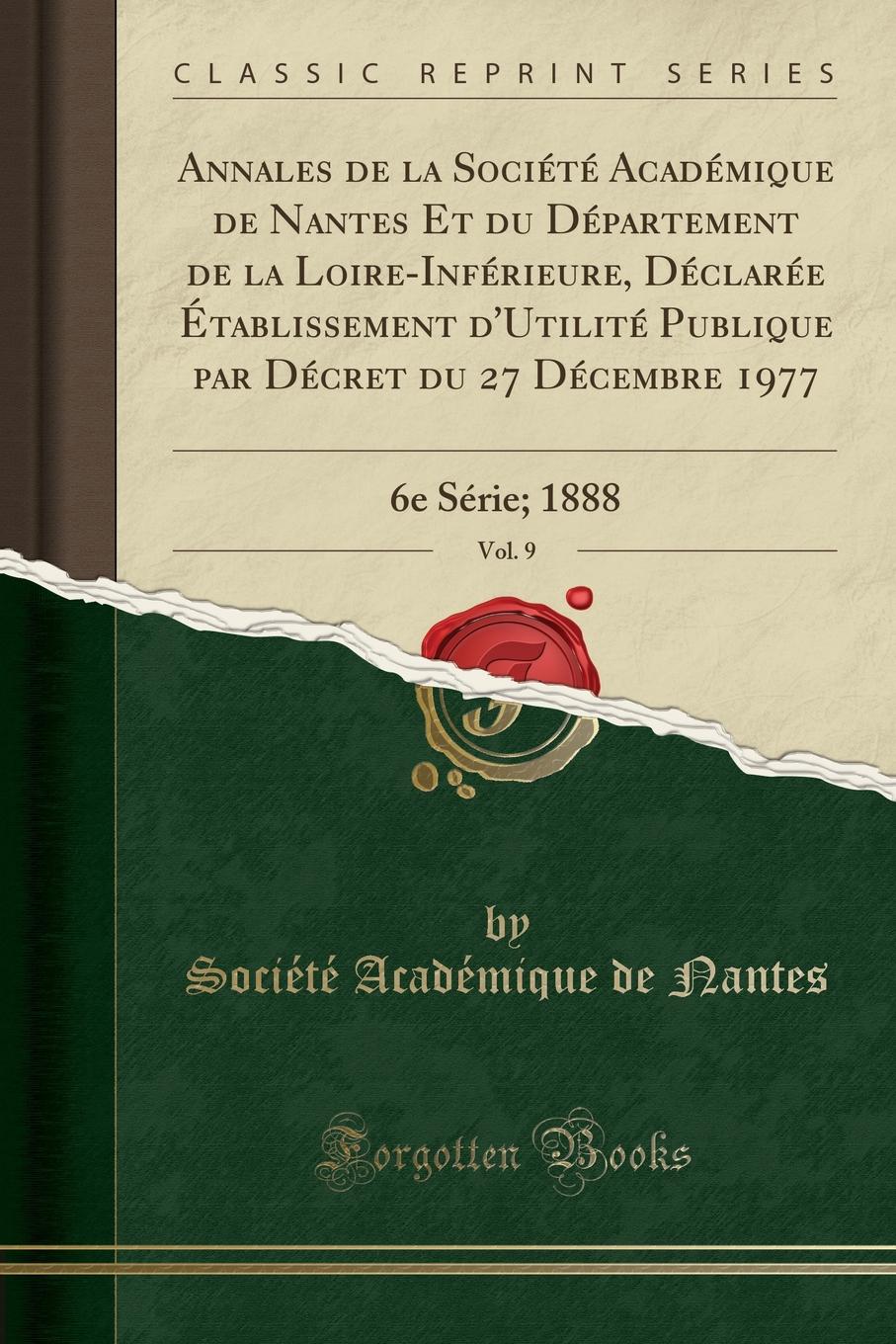 фото Annales de la Societe Academique de Nantes Et du Departement de la Loire-Inferieure, Declaree Etablissement d.Utilite Publique par Decret du 27 Decembre 1977, Vol. 9. 6e Serie; 1888 (Classic Reprint)