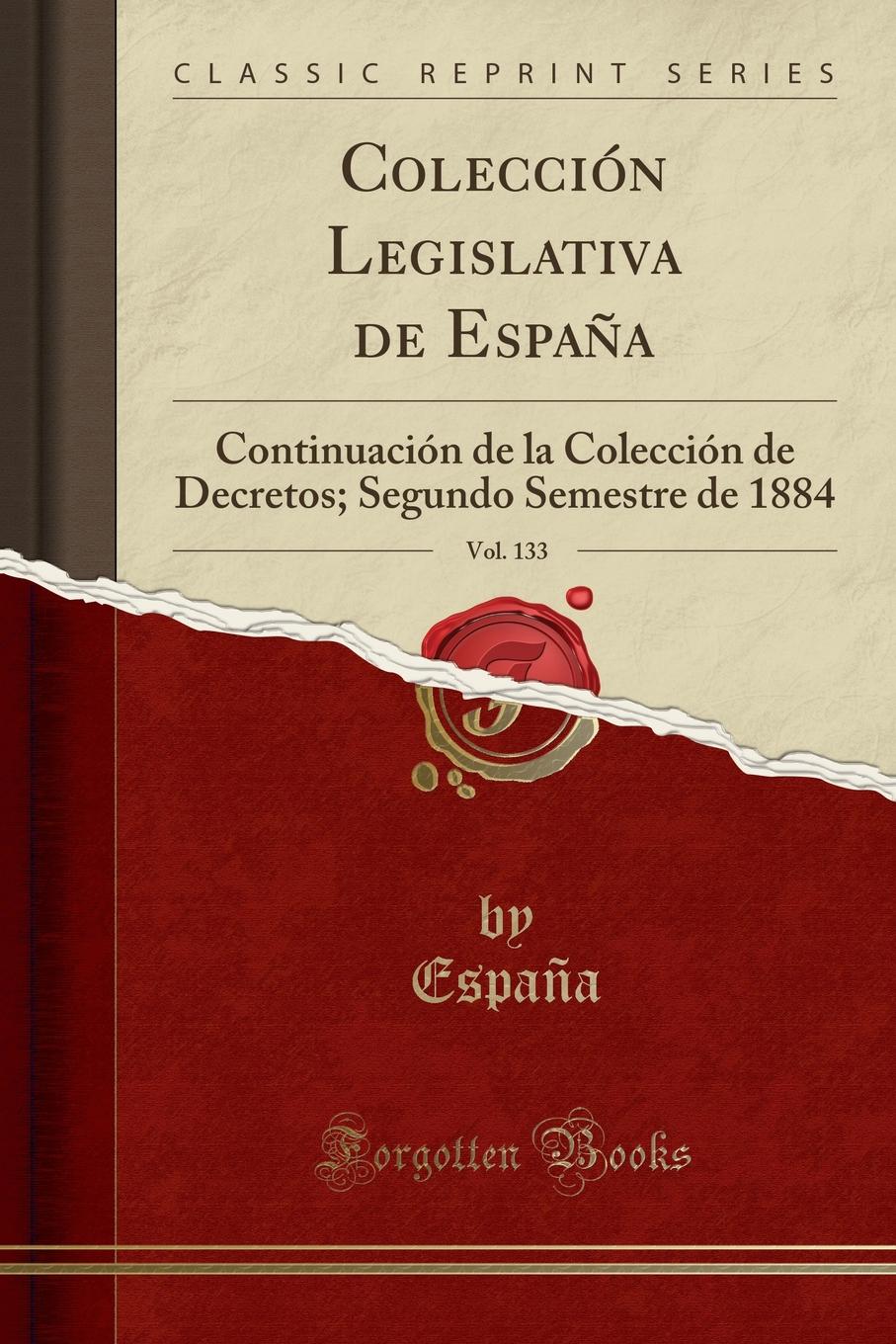 фото Coleccion Legislativa de Espana, Vol. 133. Continuacion de la Coleccion de Decretos; Segundo Semestre de 1884 (Classic Reprint)