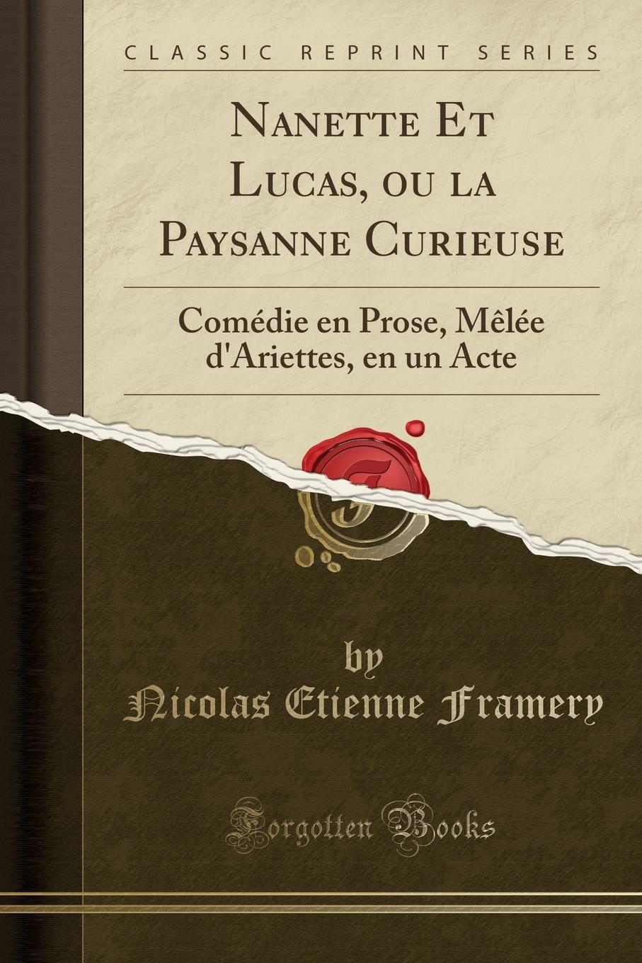 Nicolas Etienne Framery Nanette Et Lucas, ou la Paysanne Curieuse. Comedie en Prose, Melee d.Ariettes, en un Acte (Classic Reprint)