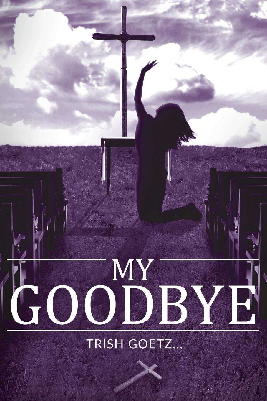 Trish Goetz My Goodbye trish goetz my goodbye