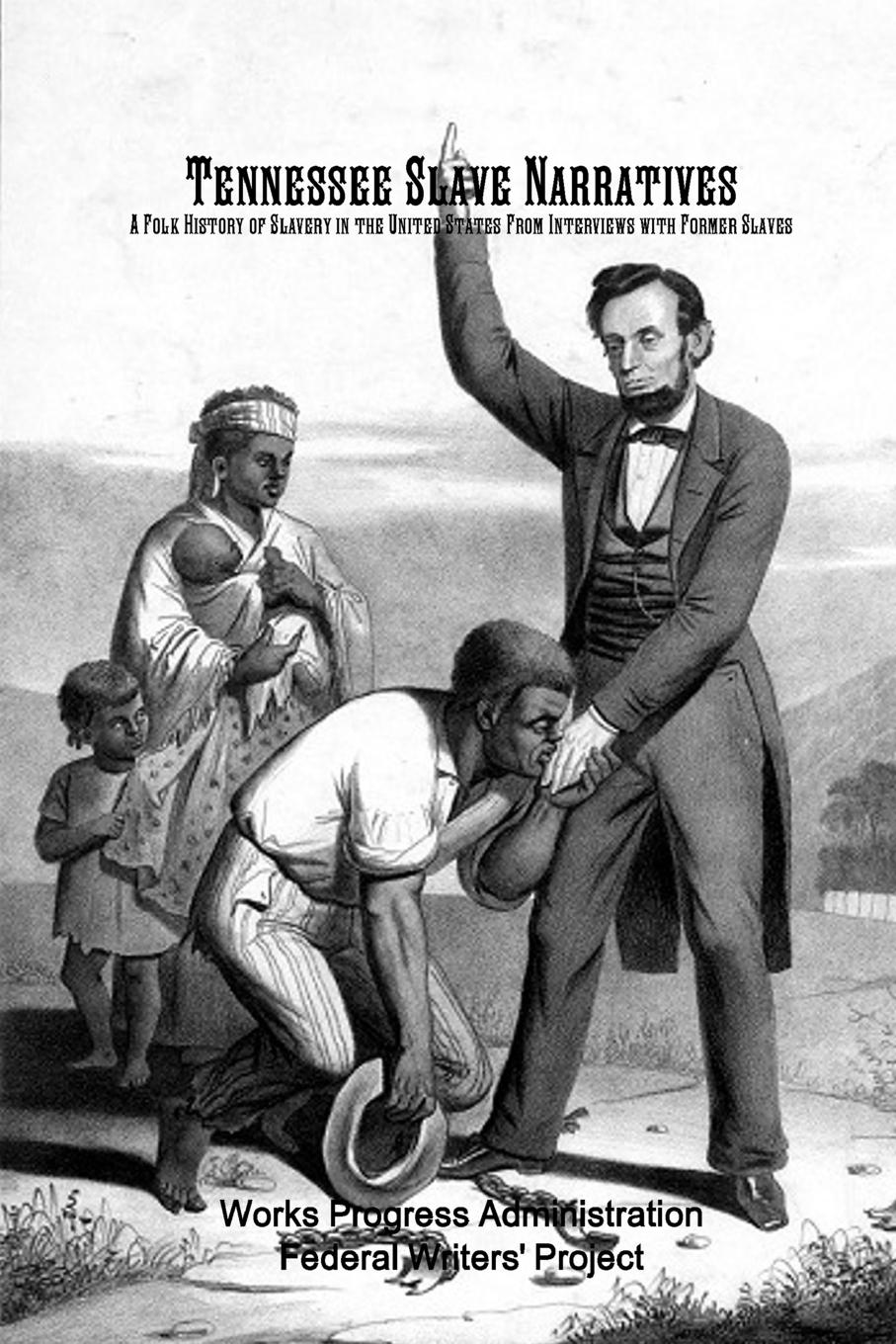 Works Progress Administration Tennessee Slave Narratives. A Folk History of Slavery in the United States From Interviews with Former Slaves Works Progress Administration Tennessee Slave Narratives. A Folk History of Slavery in the United States From Interviews with Former Slaves