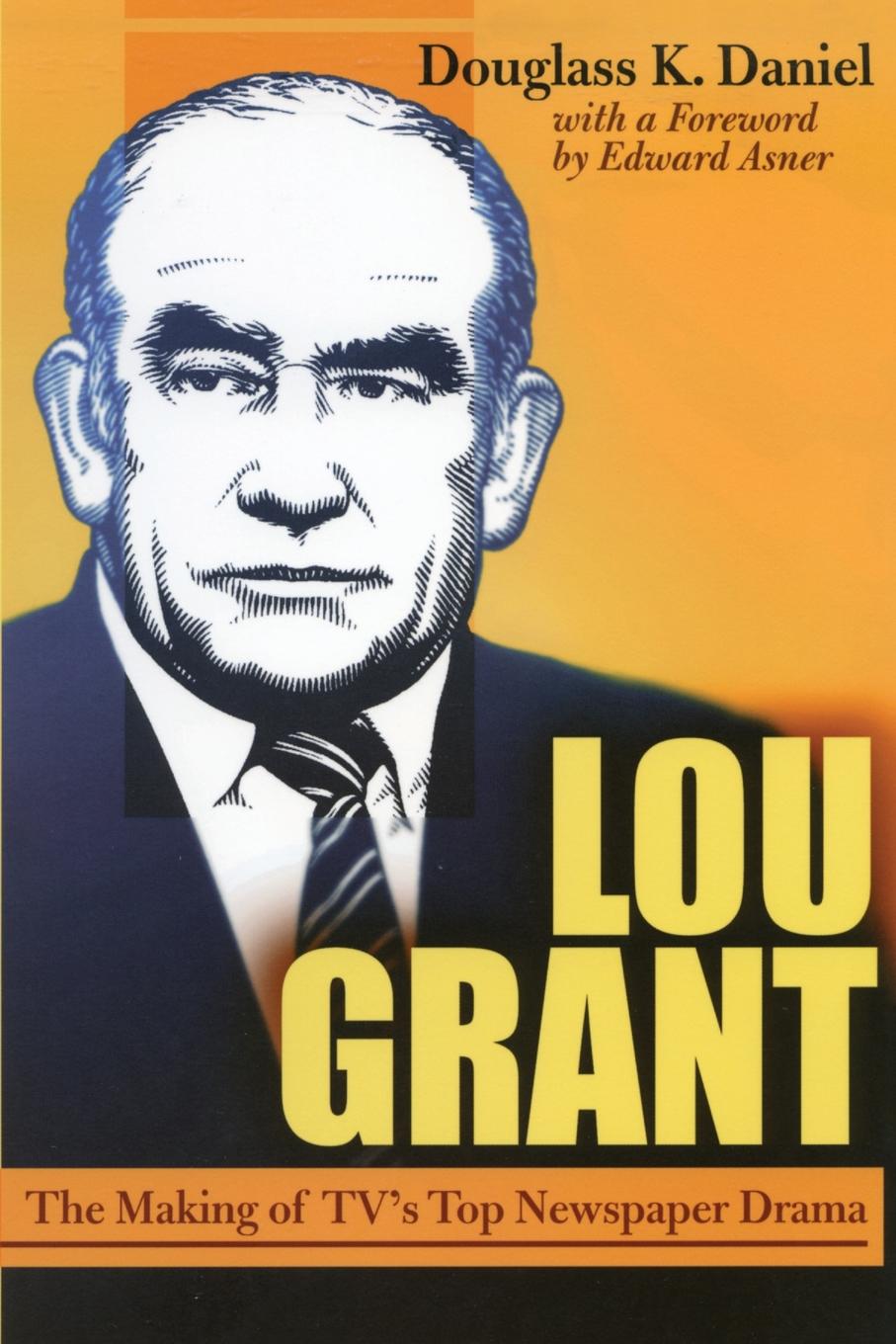 Lou Grant. The Making of TV.s Top Newspaper Drama