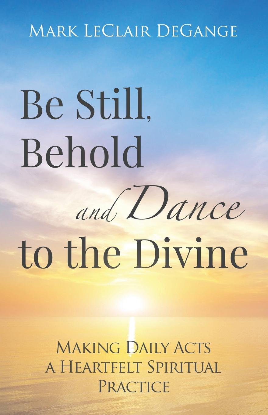 фото Be Still, Behold and Dance to the Divine. Making Daily Acts a Heartfelt Spiritual Practice