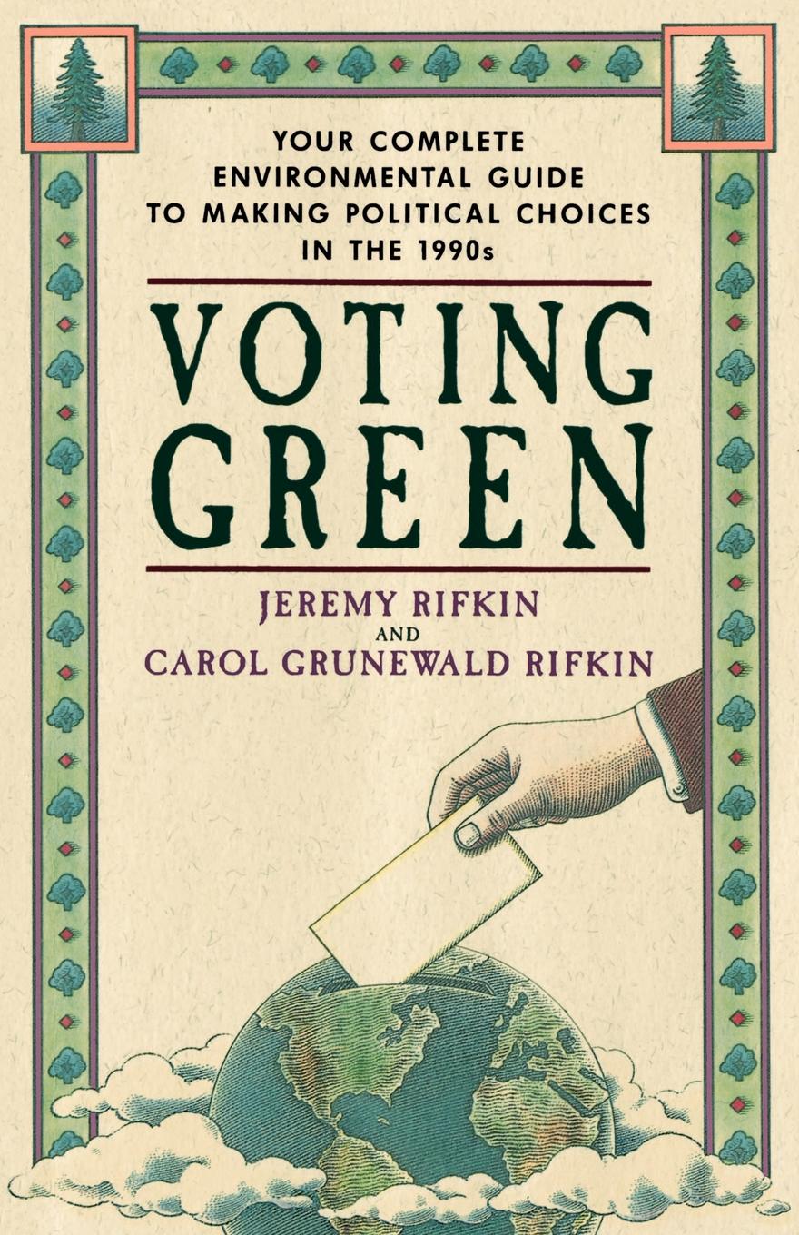 Voting Green. Your Complete Environmental Guide to Making Political Choices in the .90.s