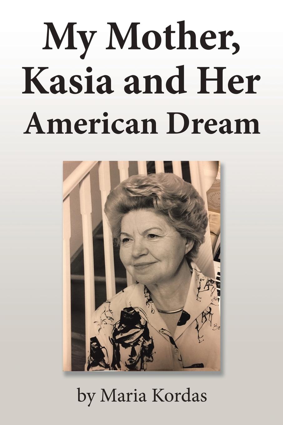Maria Kordas My Mother, Kasia and Her American Dream