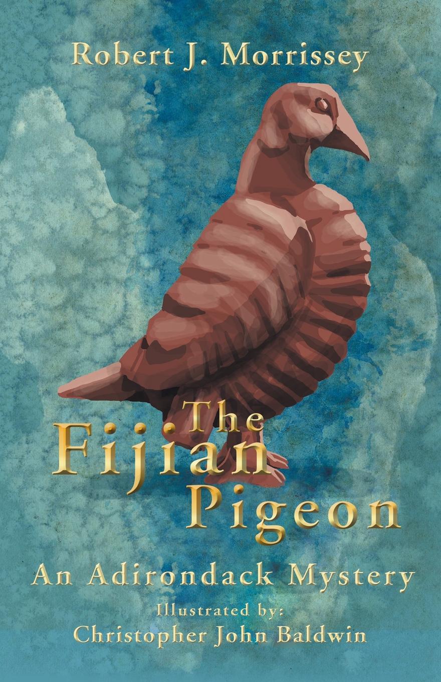 Robert J. Morrissey The Fijian Pigeon. An Adirondack Mystery