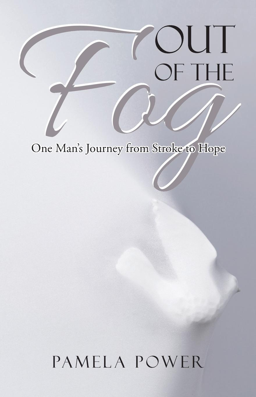 Out of the Fog Undo. One Man.s Journey from Stroke to Hope