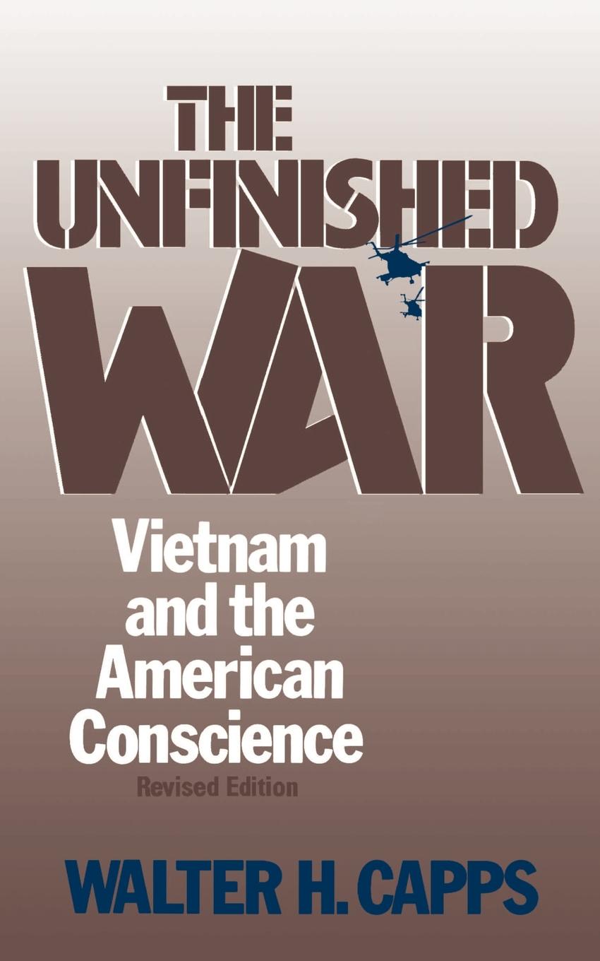 Walter H. Capps The Unfinished War. Vietnam and the American Conscience