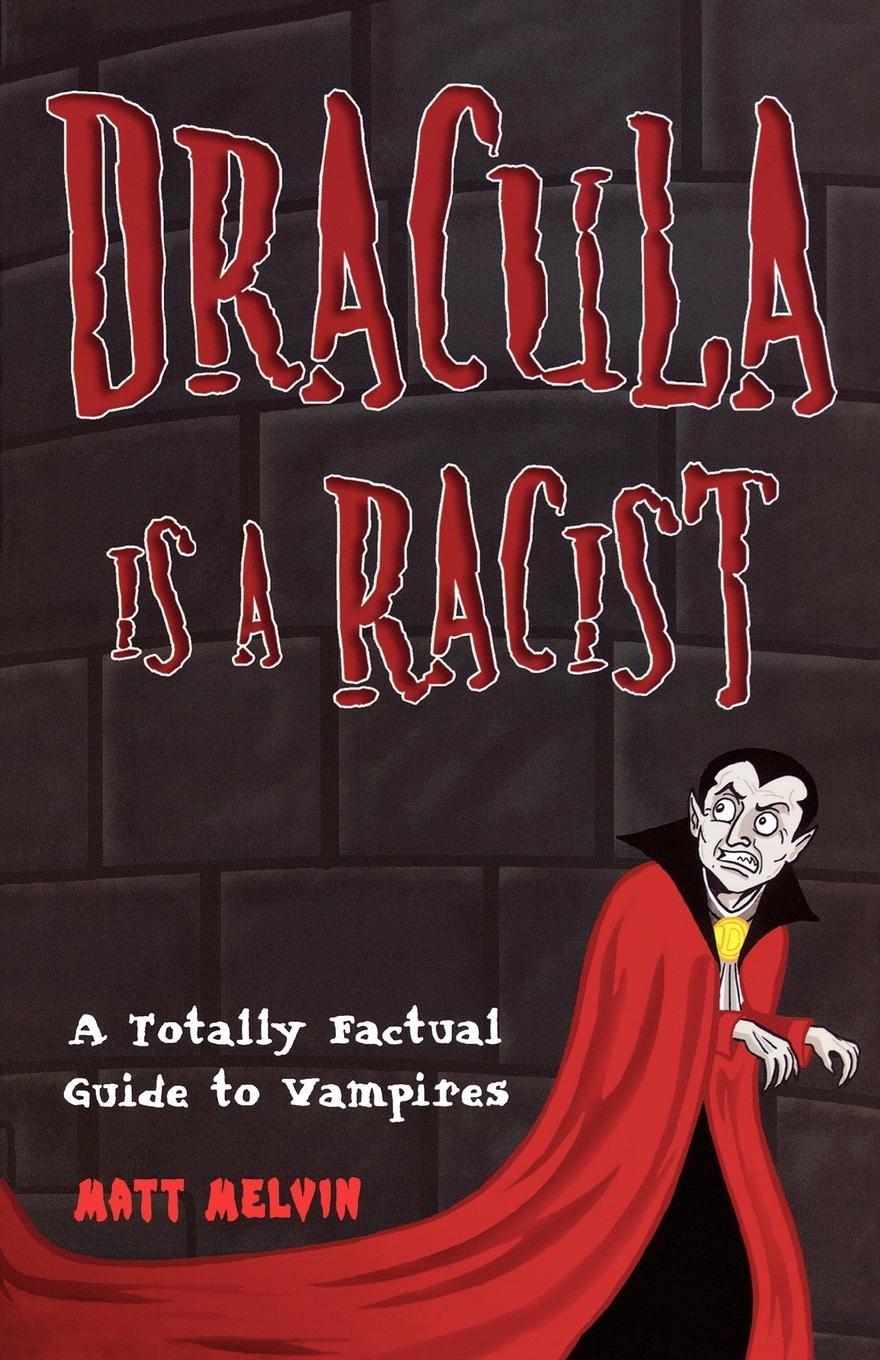 Dracula Is a Racist. A Totally Factual Guide to Vampires