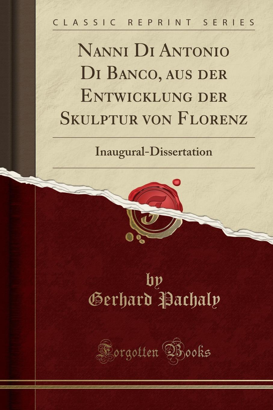 Gerhard Pachaly Nanni Di Antonio Di Banco, aus der Entwicklung der Skulptur von Florenz. Inaugural-Dissertation (Classic Reprint)