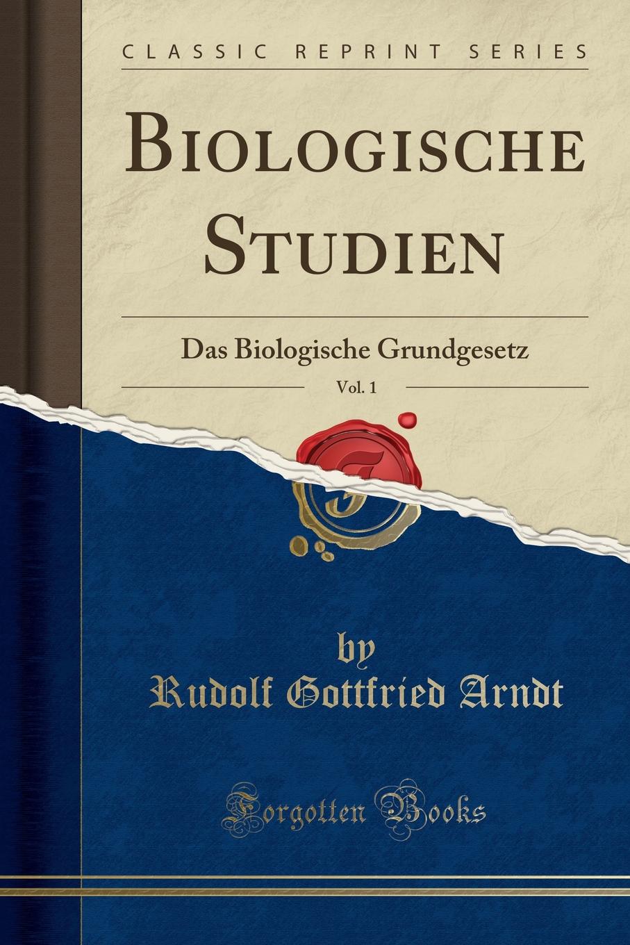 Rudolf Gottfried Arndt Biologische Studien, Vol. 1. Das Biologische Grundgesetz (Classic Reprint) Rudolf Gottfried Arndt Biologische Studien, Vol. 1. Das Biologische Grundgesetz (Classic Reprint)