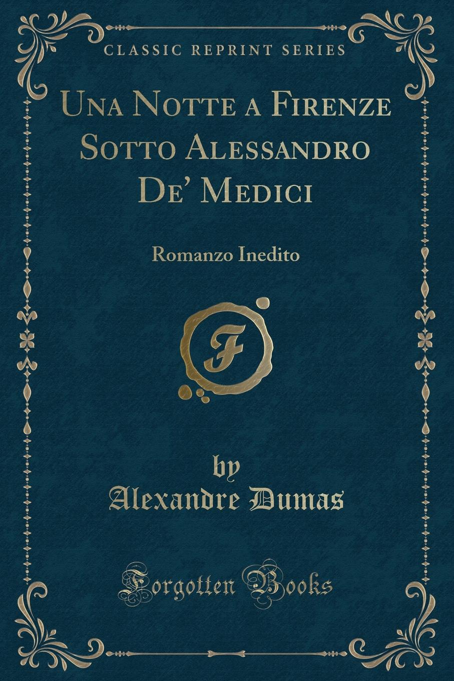 Александр Дюма Una Notte a Firenze Sotto Alessandro De. Medici. Romanzo Inedito (Classic Reprint)