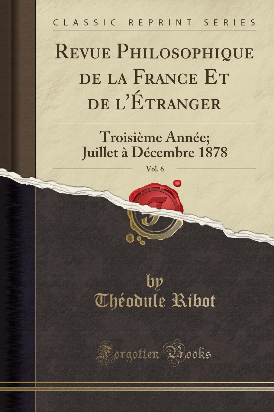 Théodule Ribot Revue Philosophique de la France Et de l.Etranger, Vol. 6. Troisieme Annee; Juillet a Decembre 1878 (Classic Reprint)