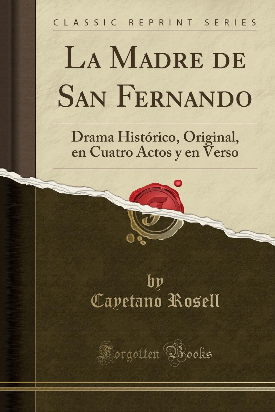 Cayetano Rosell La Madre de San Fernando. Drama Historico, Original, en Cuatro Actos y en Verso (Classic Reprint)