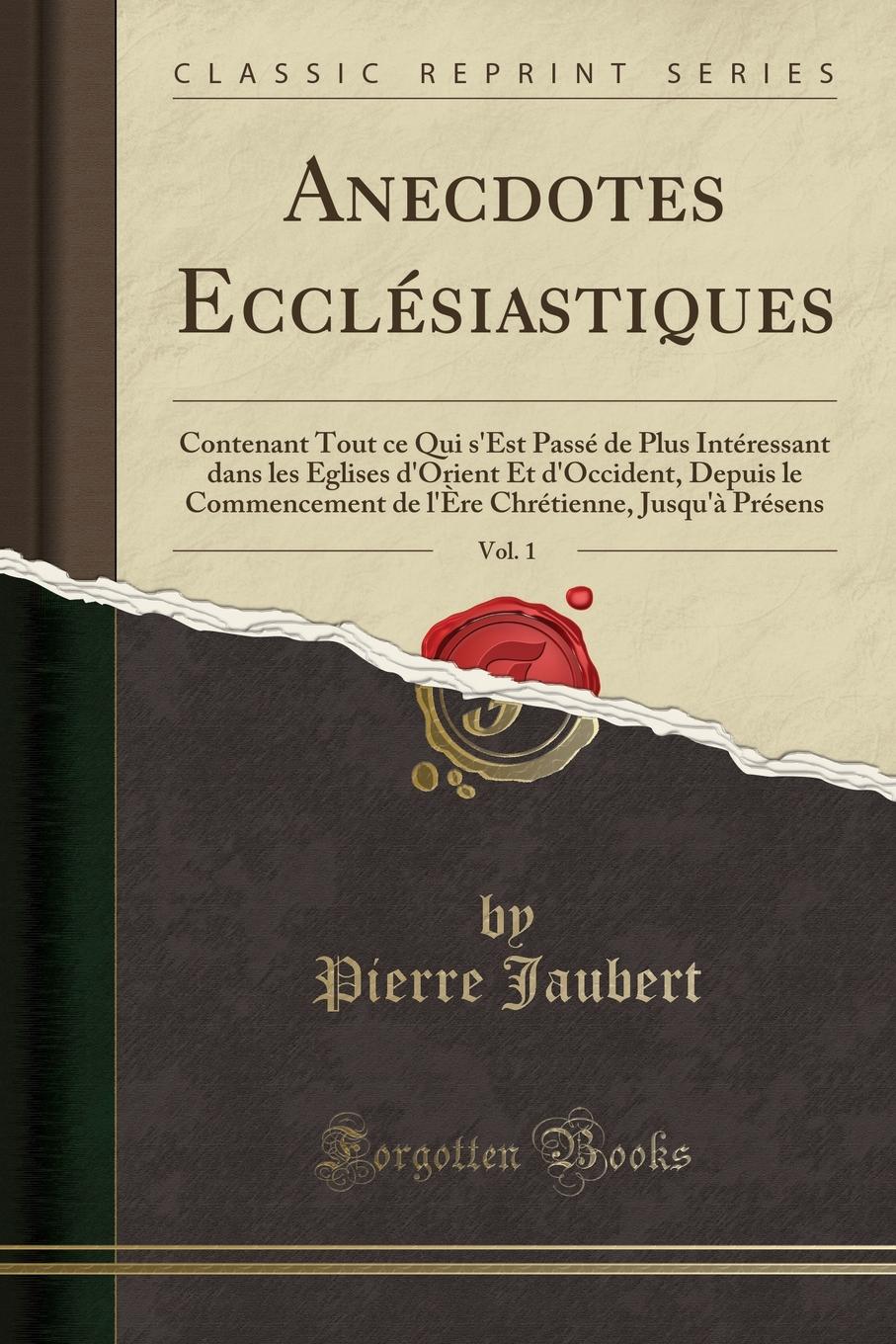 фото Anecdotes Ecclesiastiques, Vol. 1. Contenant Tout ce Qui s.Est Passe de Plus Interessant dans les Eglises d.Orient Et d.Occident, Depuis le Commencement de l.Ere Chretienne, Jusqu.a Presens (Classic Reprint)