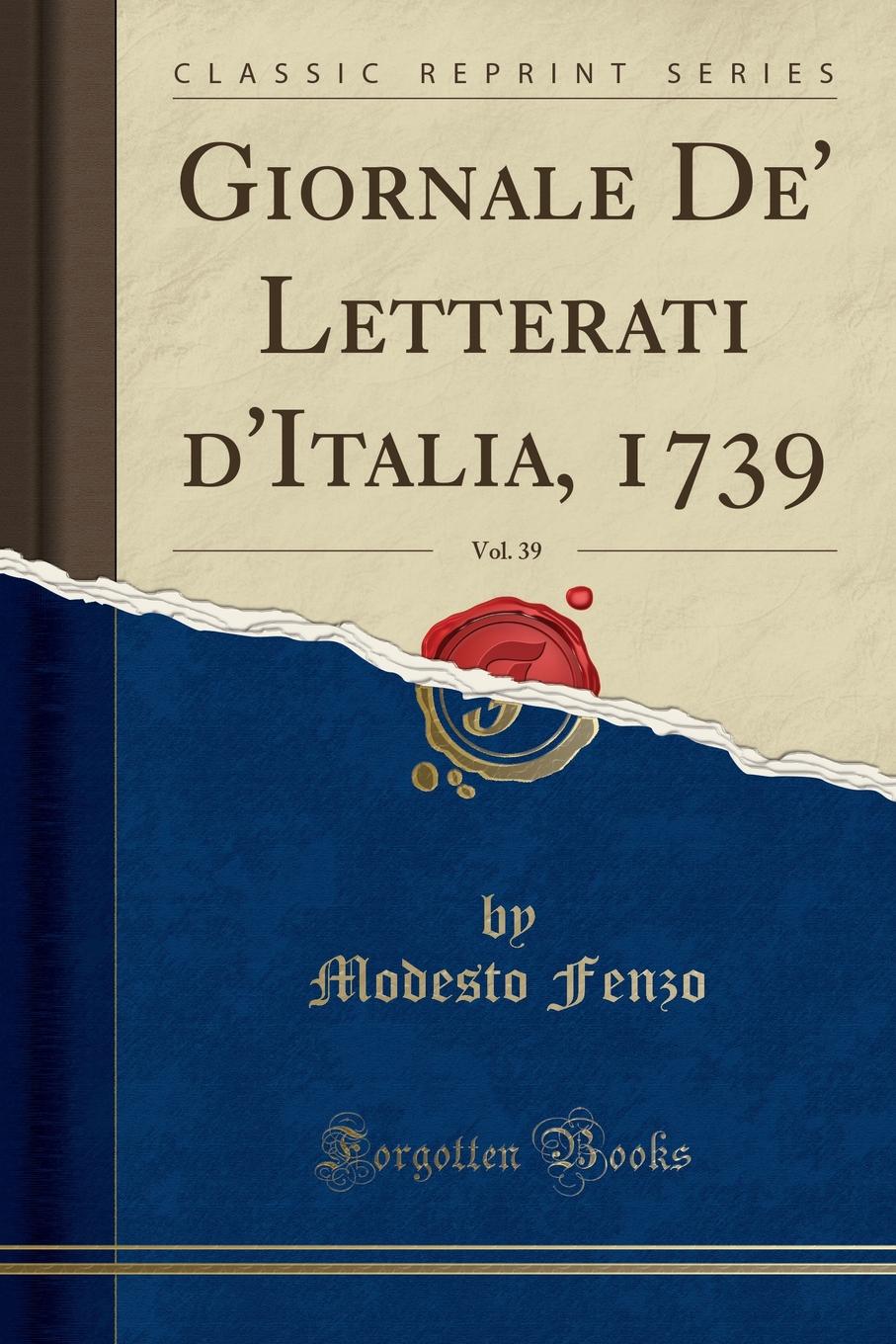 Modesto Fenzo Giornale De. Letterati d.Italia, 1739, Vol. 39 (Classic Reprint)