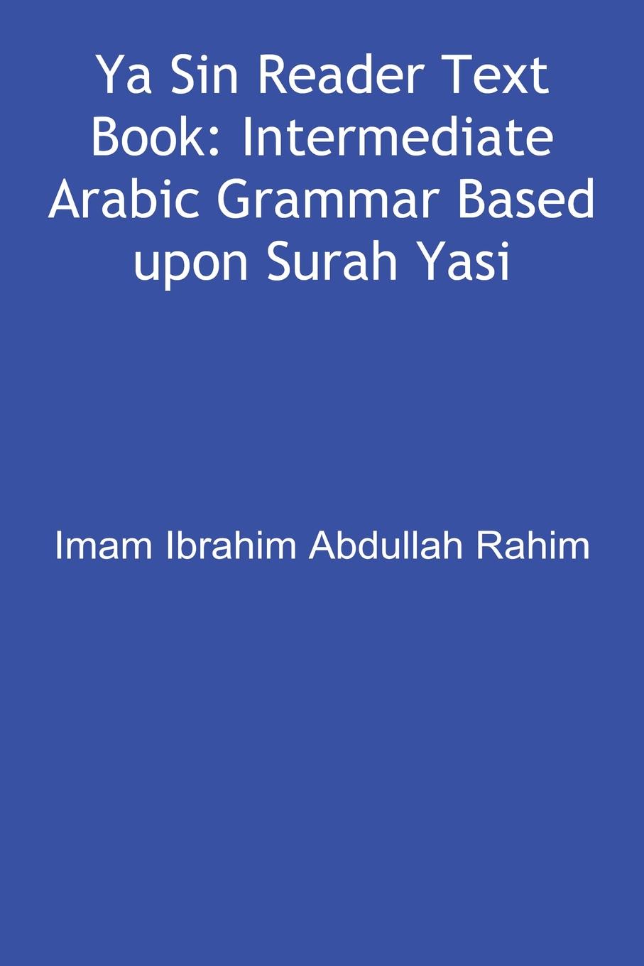 Ya Sin Reader Text Book. Intermediate Arabic Grammar Based upon Surah Yasin.