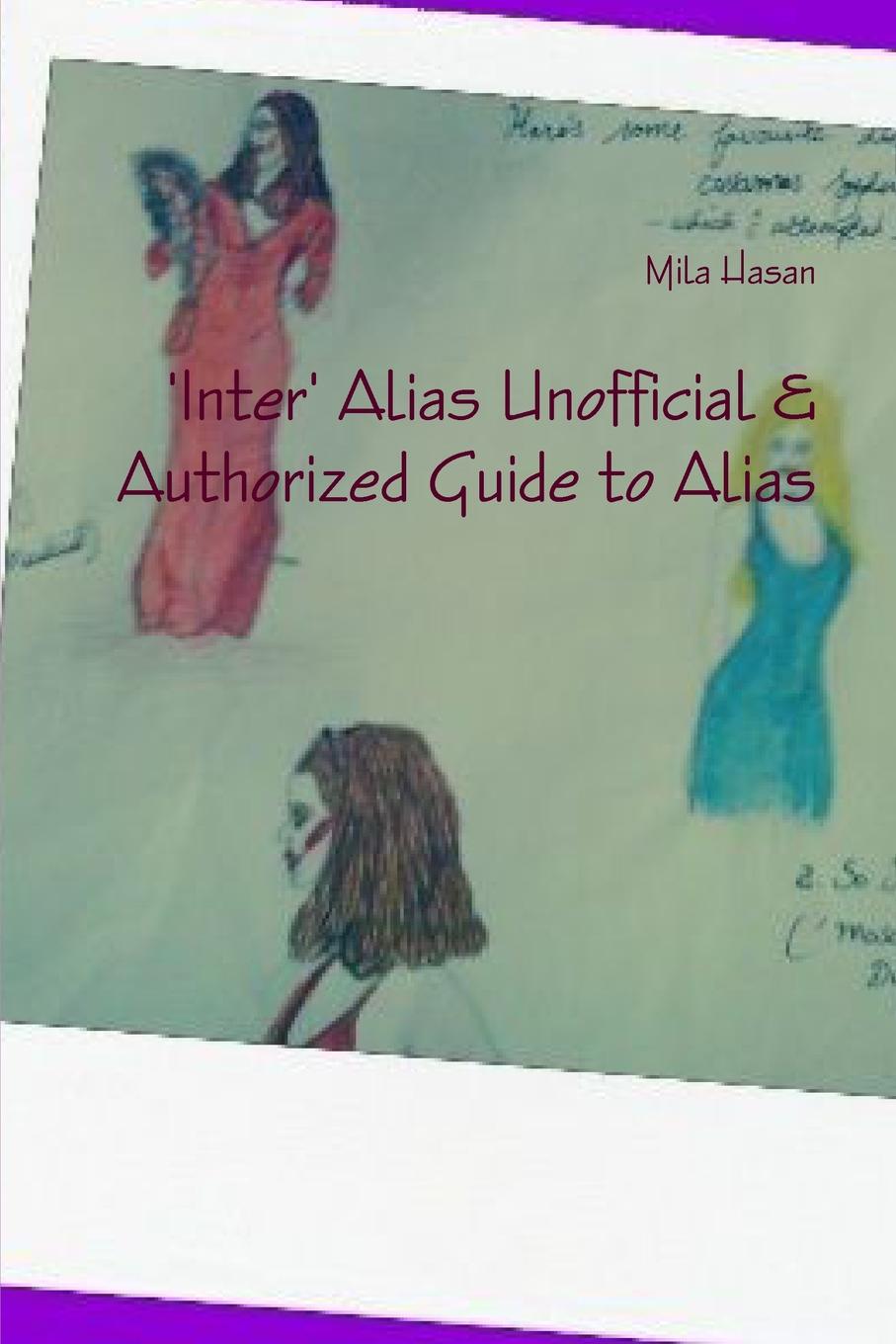 Mila Hasan .Inter. Alias Unofficial . Authorized Guide to Alias