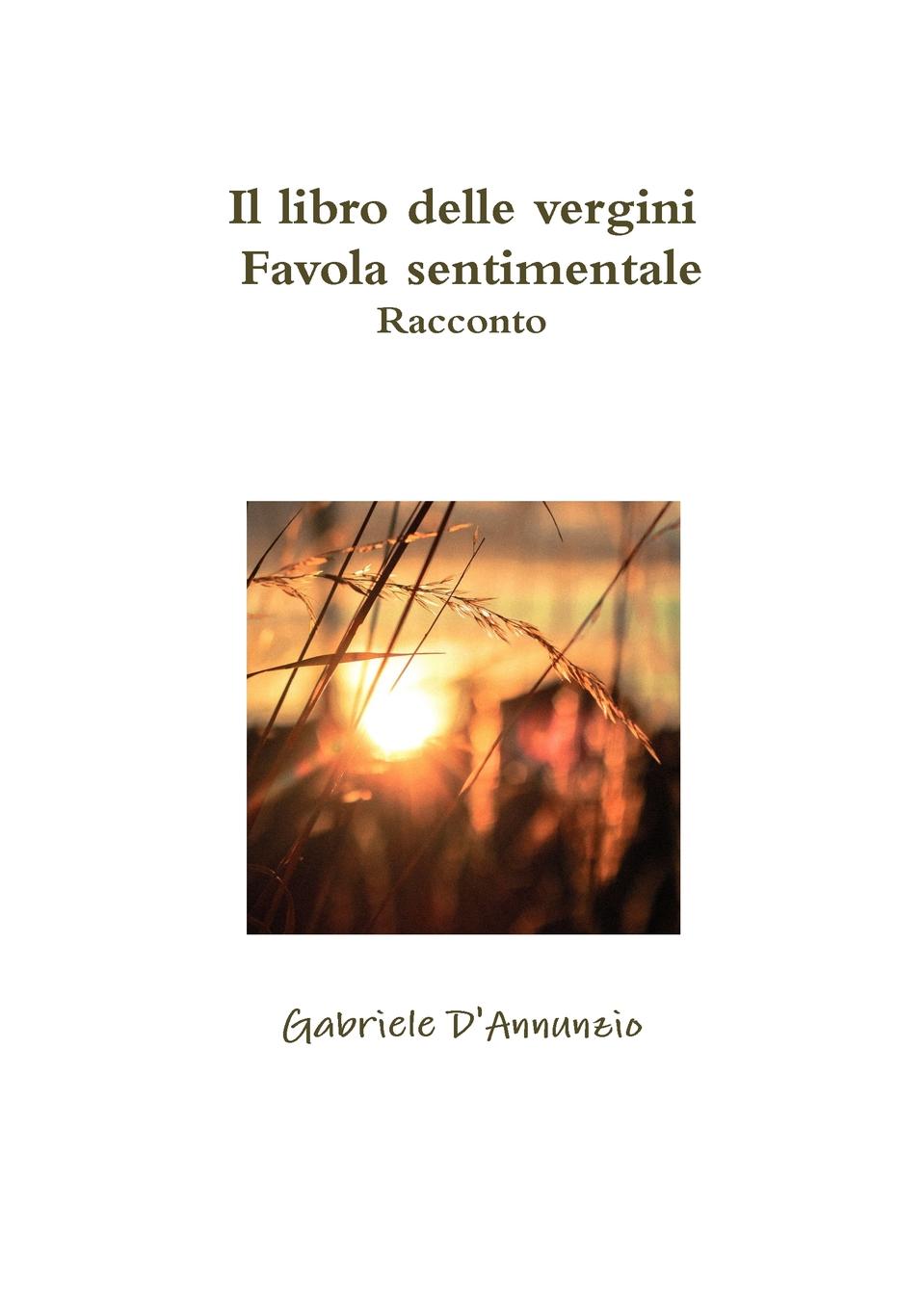 Gabriele D'Annunzio Il libro delle vergini - Favola sentimentale - Racconto