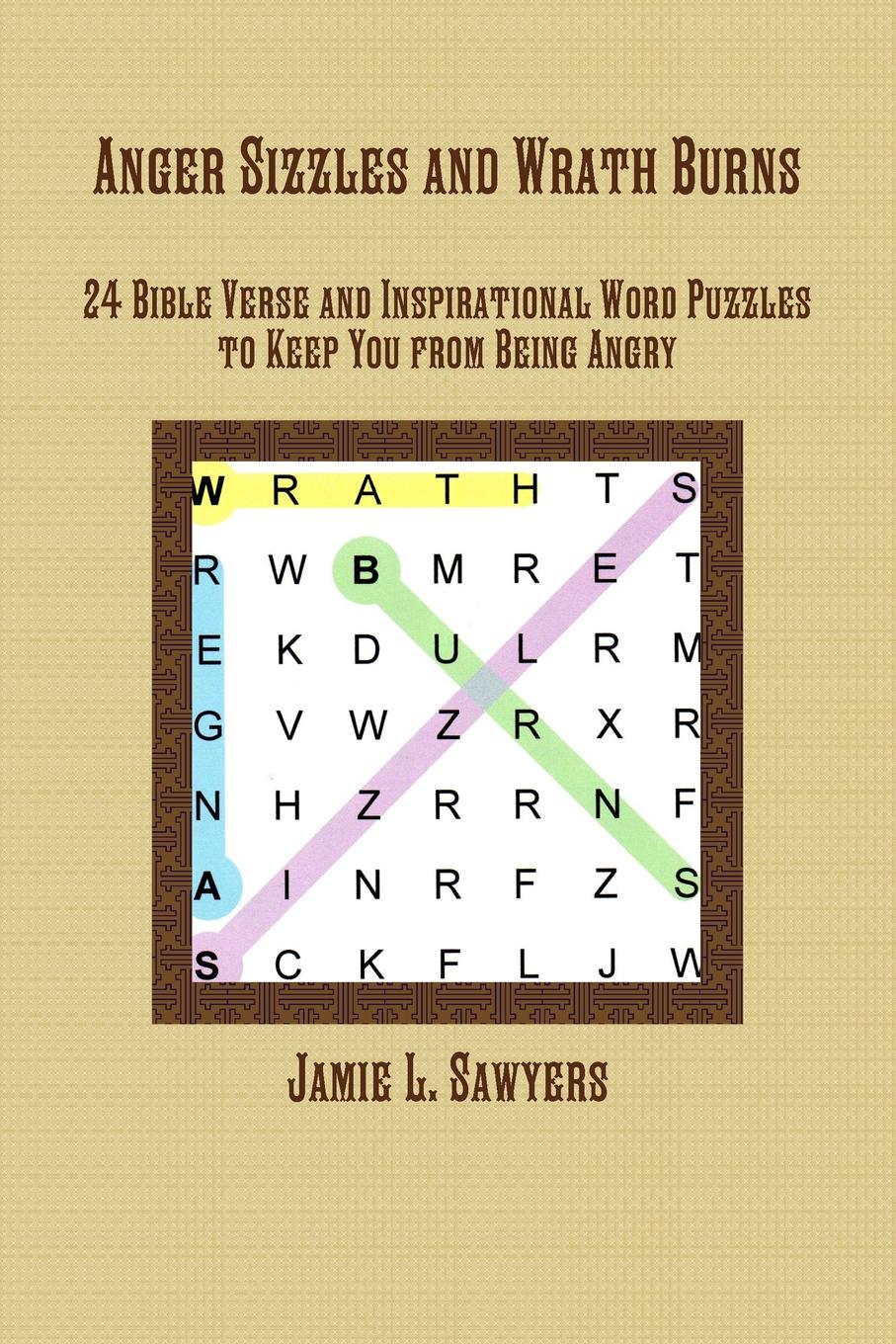 Jamie L. Sawyers Anger Sizzles and Wrath Burns. 24 Bible Verse and Inspirational Word Puzzles to Keep You from Being Angry