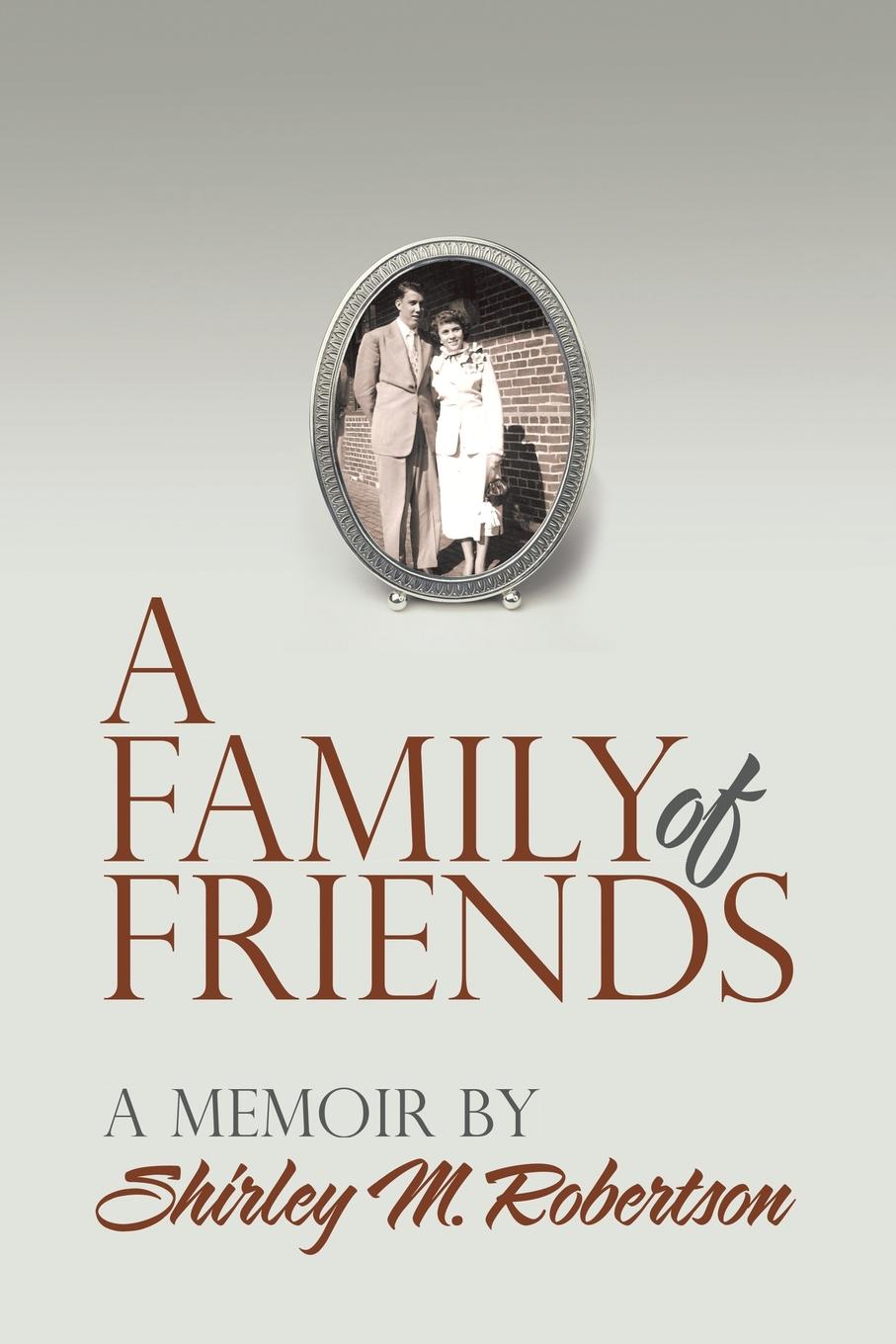 Shirley M. Robertson A Family of Friends. A Memoir by Shirley M. Robertson