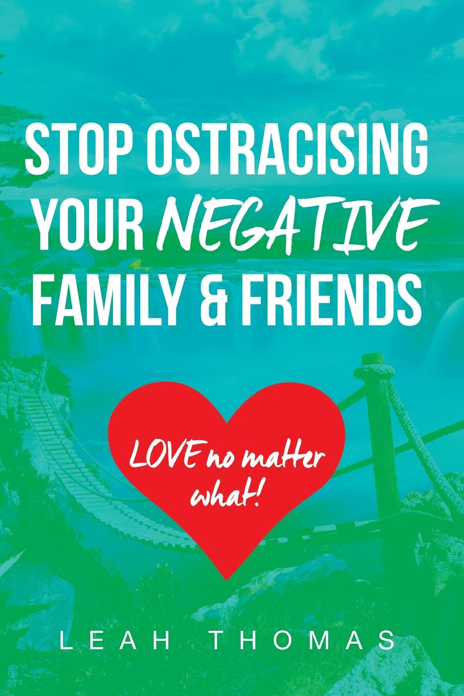 Leah Thomas Stop Ostracising Your Negative Family and Friends - Love No Matter What