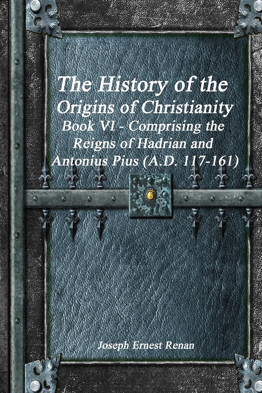 фото The History of the Origins of Christianity Book VI - Comprising the Reigns of Hadrian and Antonius Pius (A.D. 117-161)