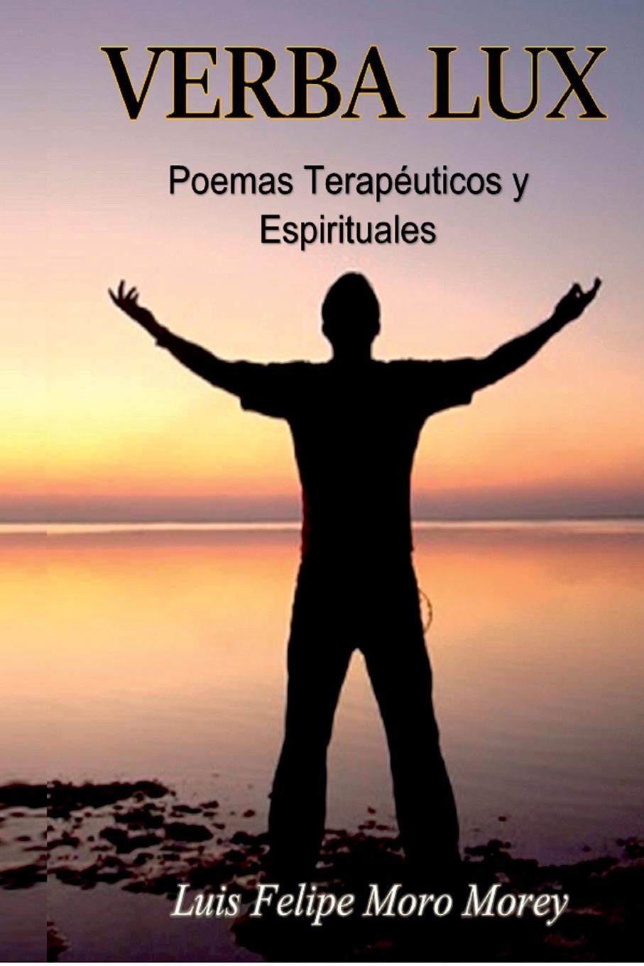 Luis Felipe Moro Morey Verba Lux, Poemas Terapeuticos y Espirituales